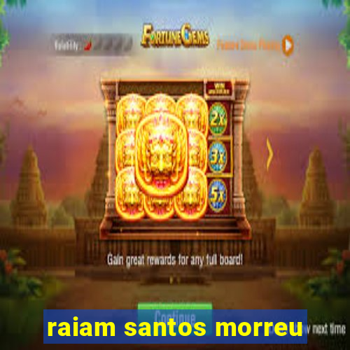 raiam santos morreu